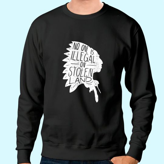 No One is Illegal On Stolen Land Sweatshirt Immigrant