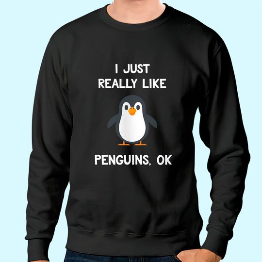 Penguin Gift I Just Really Like Penguins Sweatshirt