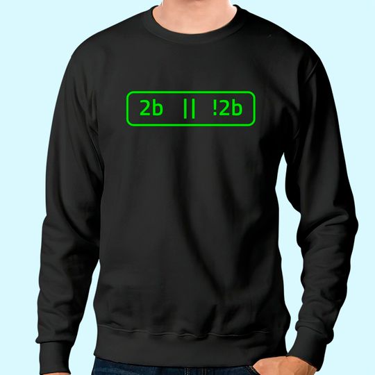 2b Or Not 2b For A Software Developer Sweatshirt
