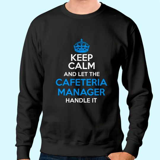 Keep Calm And Let The Cafeteria Manager Handle It Sweatshirt