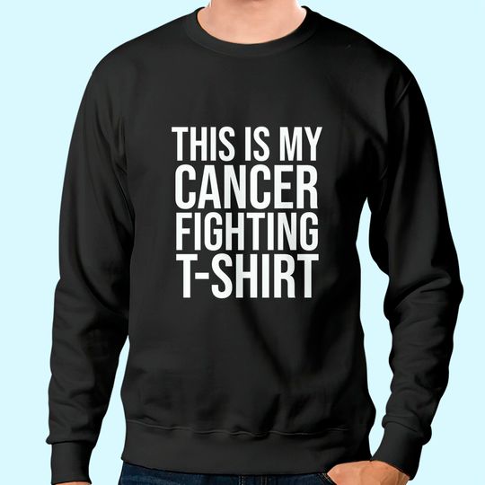 This is My Cancer Fighting Sweatshirt