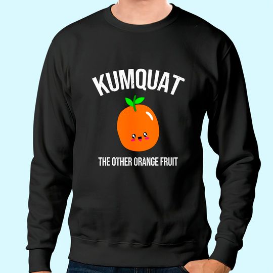 Kumquat The Other Orange Fruit Sweatshirt