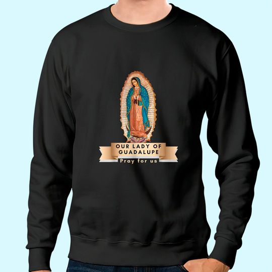 Our Lady Of Guadalupe Mary Religious Catholic Mexican Sweatshirt