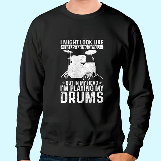 I Might Look Like I'm Listening Playing Drums Drummer Sweatshirt