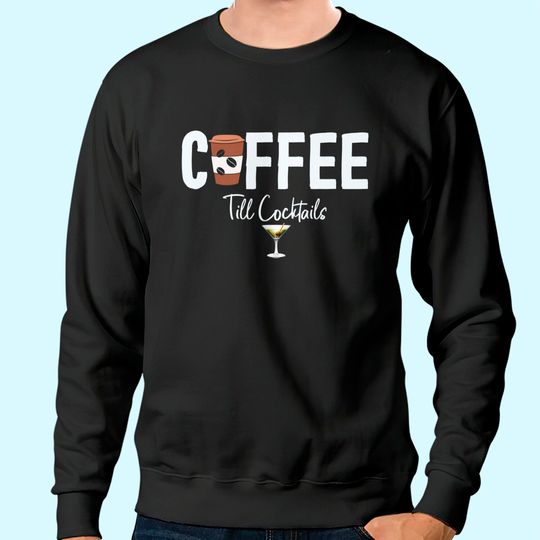 COFFEE till Cocktails Drink 'Til the Party Caffeine Party Sweatshirt