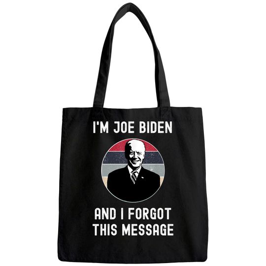 I'm Joe Biden And I Forgot This Message - Funny Political Tote Bag