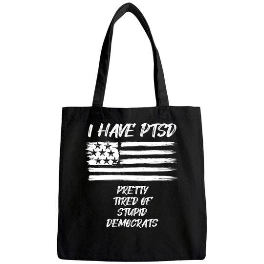 I Have PTSD Pretty Tired Of Stupid Democrats Funny Politics Tote Bag