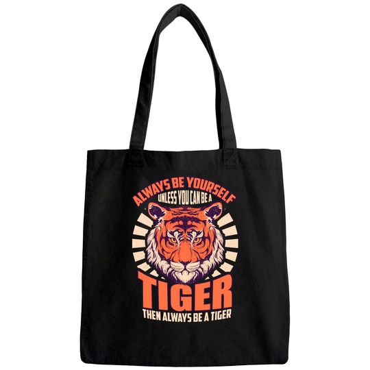 Be Yourself Unless You're A Tiger Lover Be A Tiger Quote Tote Bag