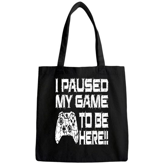 I Paused My Game to Be Here Tote Bag