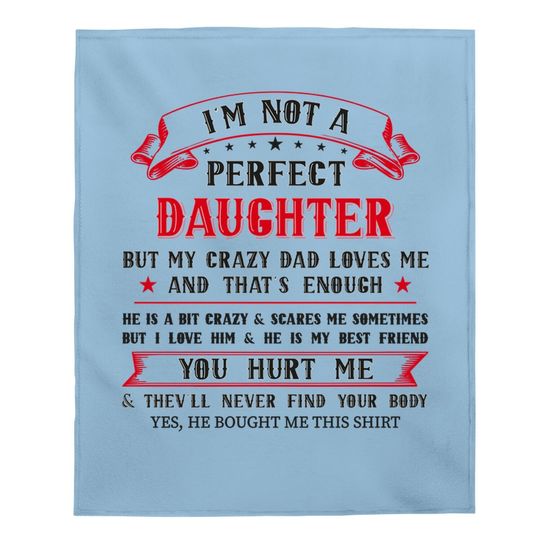 Funny I'm Not A Perfect Daughter But My Crazy Dad Loves Me Baby Blanket