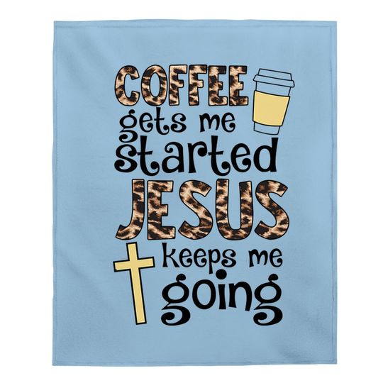 Coffee Gets Me Started Jesus Keeps Me Going Baby Blanket