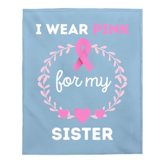 I Wear Pink For My Sister Breast Cancer Awareness Baby Blanket