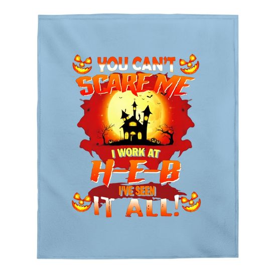 You Can’t Scare Me I Work At H.e.b I’ve Seen It All Baby Blanket