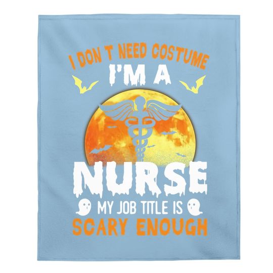 I Don’t Need A Costume I'm A Nurse My Job Title Scare Enough Halloween Baby Blanket
