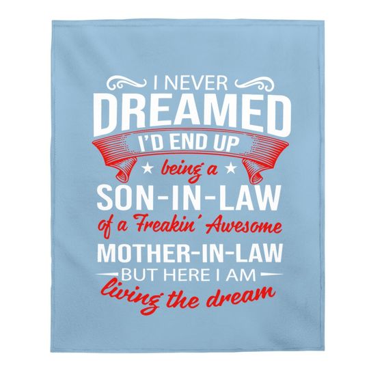 I Never Dreamed I'd End Up Being A Son In Law Of A Freakin Awesome Mother In Law Baby Blanket