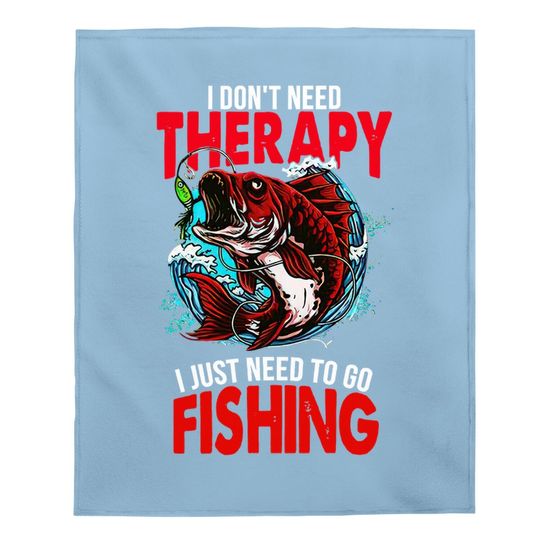 I Don't Need To Go Therapy I Need To Go Fishing Baby Blanket