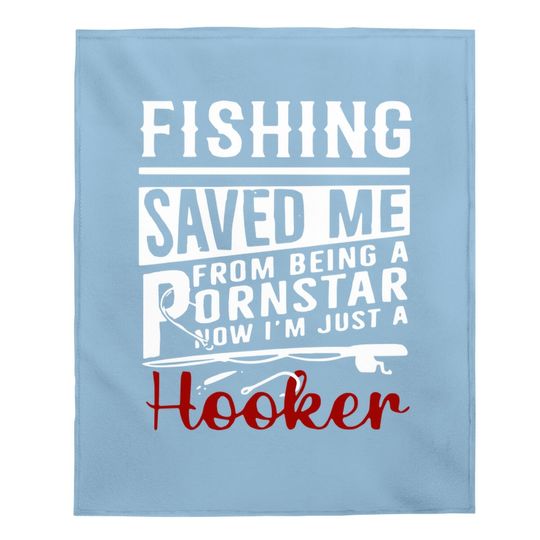 Fishing Saved Me From Being A Ponstar Now I'm Just A Hooker Baby Blanket