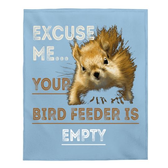 Squirrel Excuse Me Your Bird Feeder Is Empty Baby Blanket