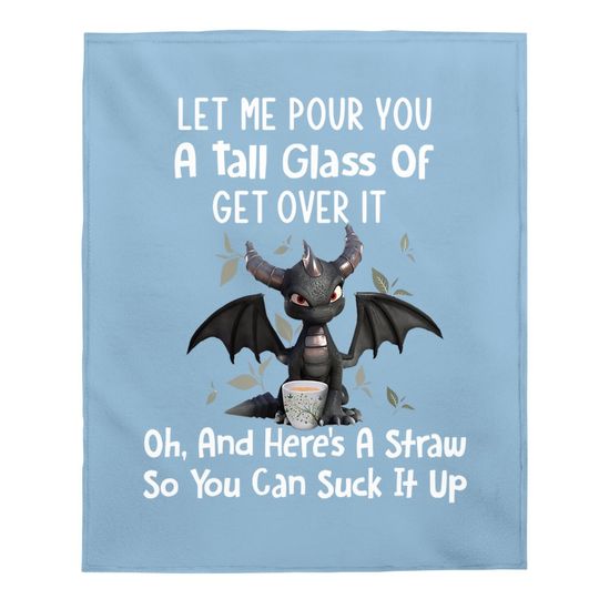 Let Me Pour You A Tall Glass Of Get Over It Funny Dragon Baby Blanket