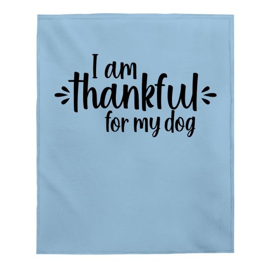 I Am Thankful For My Dog Baby Blanket