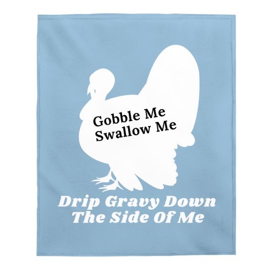 Funny Gobble Me Swallow Me Drip Gravy Down The Side Of Me Baby Blanket