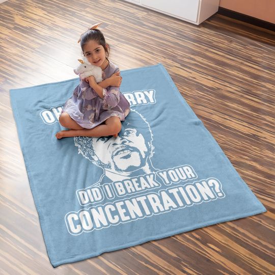 Oh I'm Sorry Did I Break Your Concentration Baby Blanket