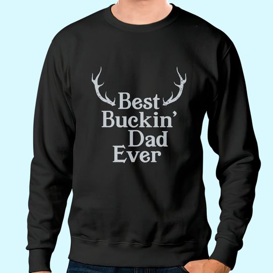 Best Buckin Dad Ever Hunting Sweatshirt