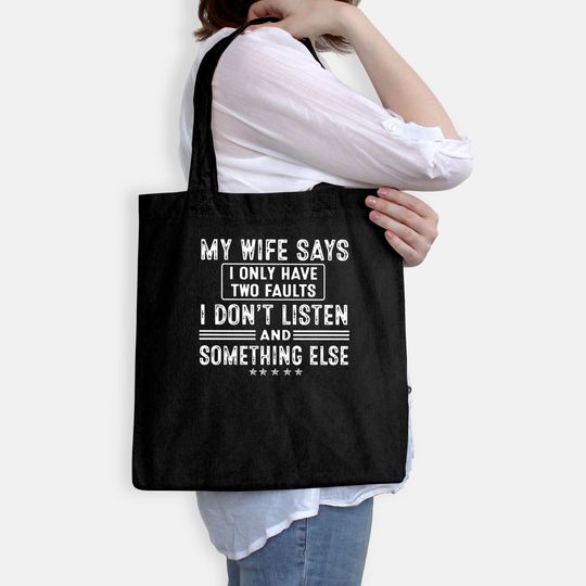 My Wife Says I Only Have 2 Faults I Don't Listen And Something Else Tote Bag