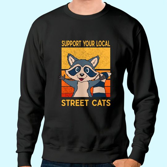 Support Your Local Street Cats Sweatshirt Gift Raccon Support