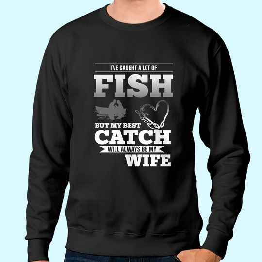 My Best Catch Will Always Be My Wife Fishing Sweatshirt