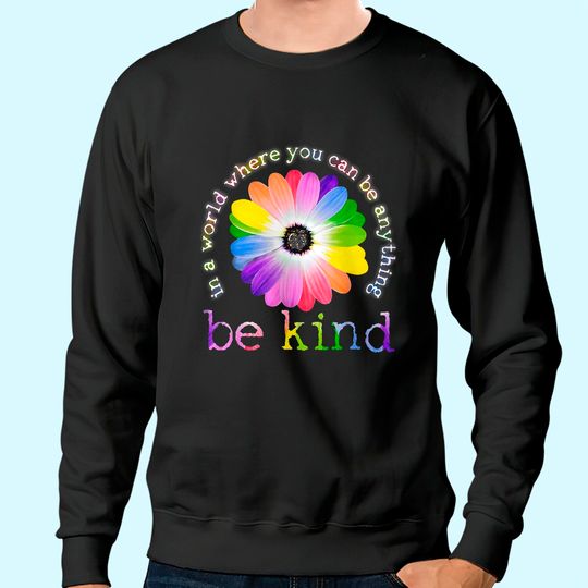In A World Where You Can Be Anything Be Kind Sweatshirt Classic Sweatshirt