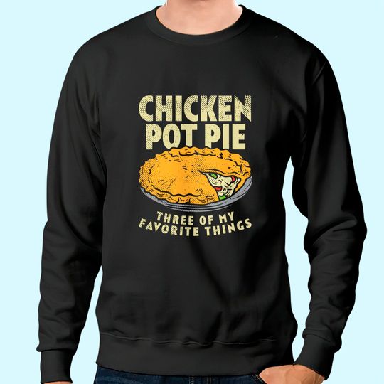 Crust Pastry Pun Chicken Pot Pie Three Of My Favorite Things Sweatshirt
