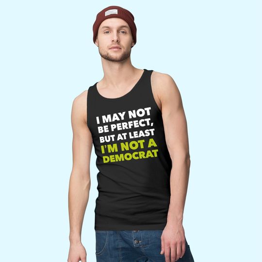 Discover I May Not Be Perfect But At Least I'm Not A Democrat Tank Top