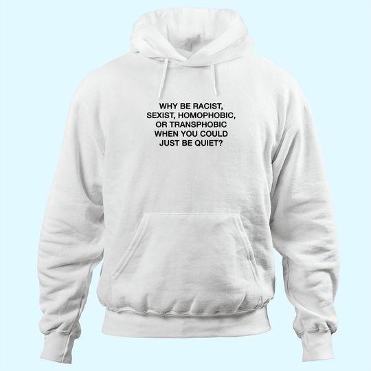 Discover Why Be Racist Sexist Homophobic or Transphobic Be Quiet Hoodie