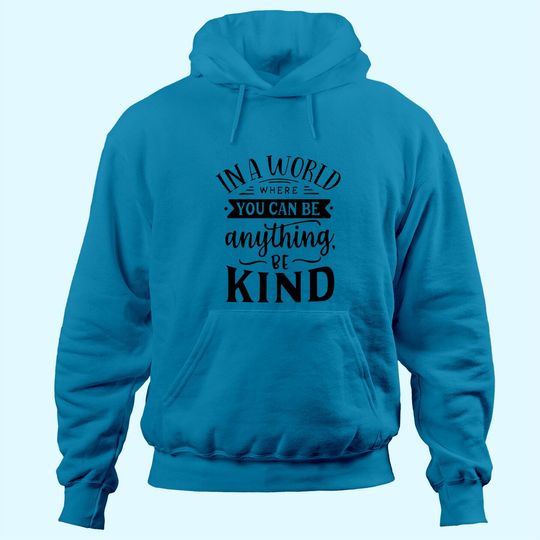 Discover In A World Where You Can Be Anything Be Kind Hoodie