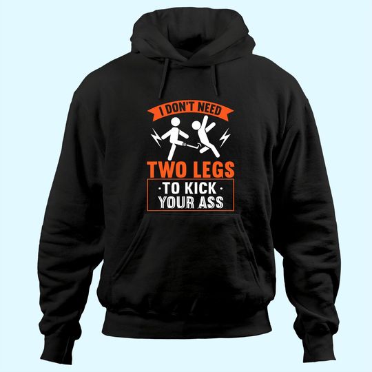 Discover I Don't Need Two Legs To Kick Your Ass - Funny Leg Amputee Hoodie