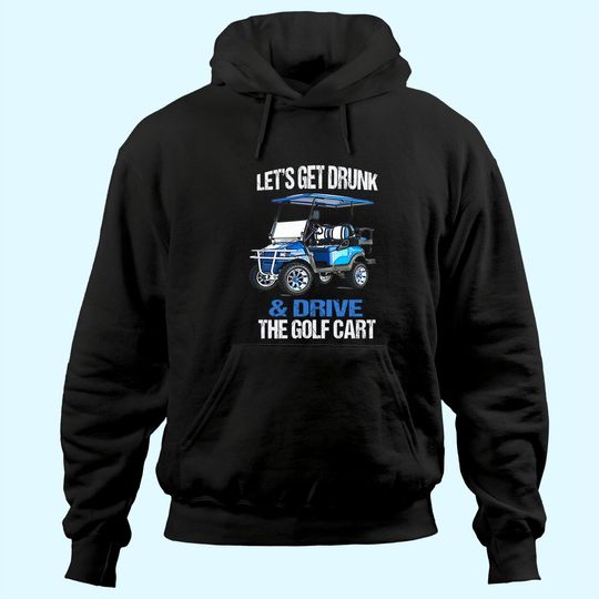 Discover LET'S GET DRUNK AND DRIVE THE GOLF CART FUNNY Hoodie