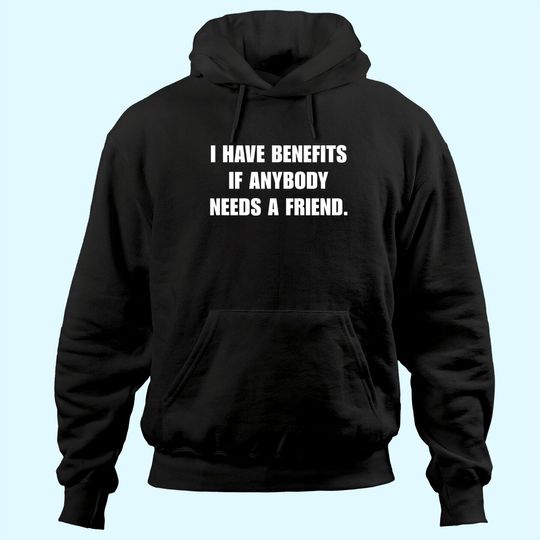 Discover I Have Benefits If Anybody Needs A Friend Hoodie