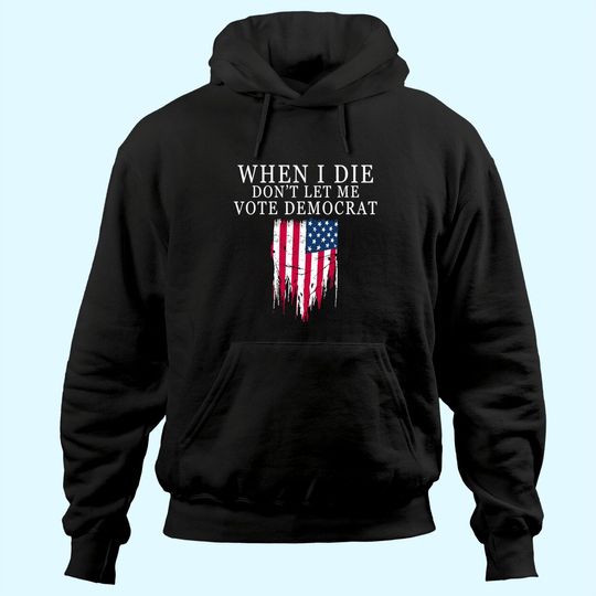 Discover When I Die Don't Let Me Vote Democrat Hoodie