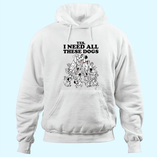 101 Dalmatians Yes I Need All These Dogs Hoodie