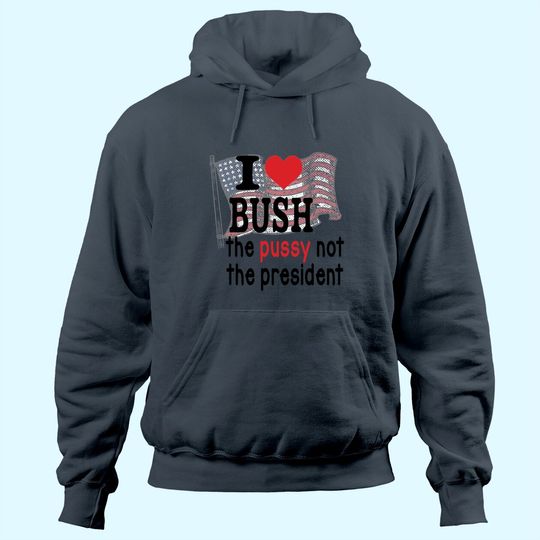 Discover I Love Bush The Pussy Not The President America Flag Hoodie