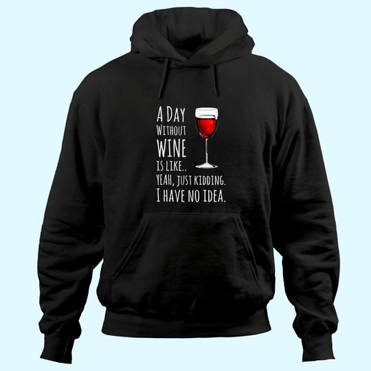 Wine A Day Without Wine Is Like Just Kidding Hoodie
