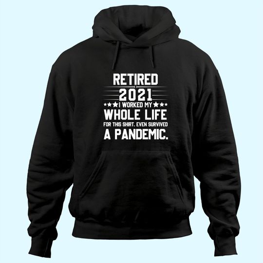 Retired 2021 I Worked My Whole Life For This Hoodie Pandemic Hoodie