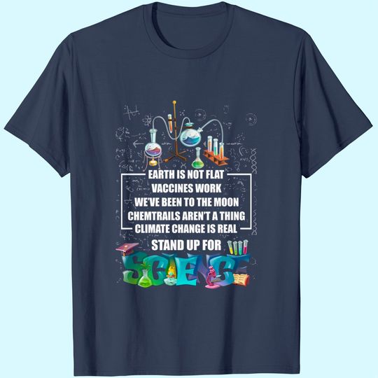 Earth is Not Flat Vaccines Work Climate Change is Real Stand Up for Science T-Shirt - Science Shirt
