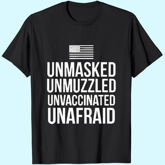 Unmasked Unmuzzled Unvaccinated Unafraid Shirts T Shirt Black P