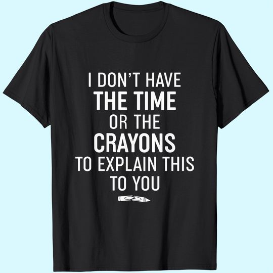 T-Shirts Mens I Don't Have The Time Or The Crayons to Explain This to You T Shirt Funny