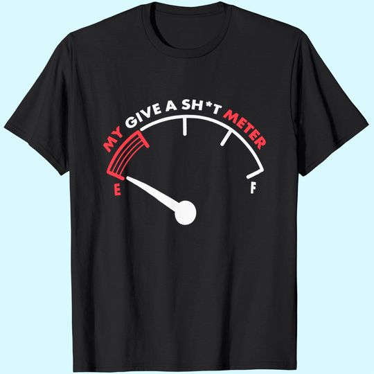 Discover My Give a Sht Meter is Empty | Funny Sarcastic Saying Comment Joke Men T-Shirt