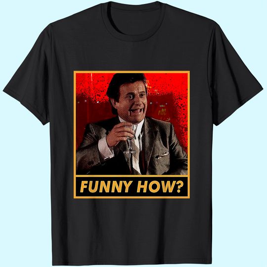 Goodfellas Joe Pesci Funny How  Unisex Tshirt