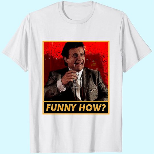 Goodfellas Joe Pesci Funny How  Unisex Tshirt