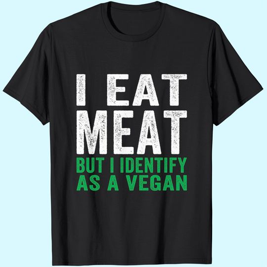 Discover I Eat Meat But I Identify As A Vegan T-Shirt